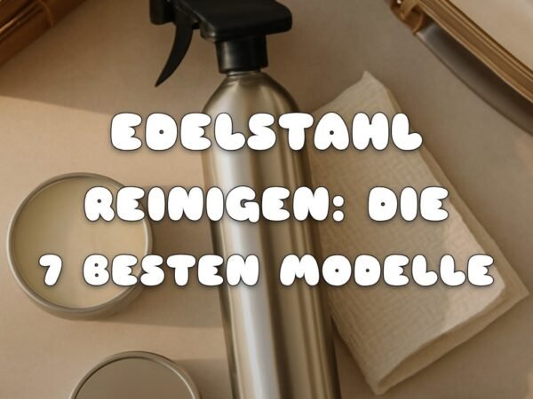 Edelstahl reinigen: Die 7 besten Modelle 2026 im Überblick